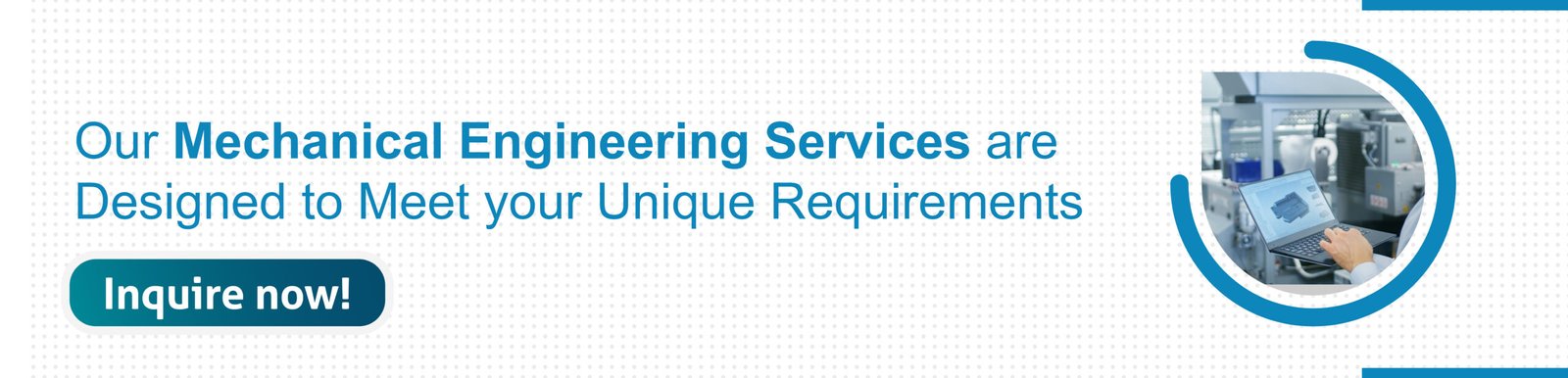 Our mechanical engineering services are designed to meet your unique requirements.