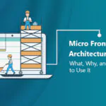 micro frontend architecture: what, why, and how to use it