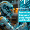 robotics and the internet of things iot integration and benefits